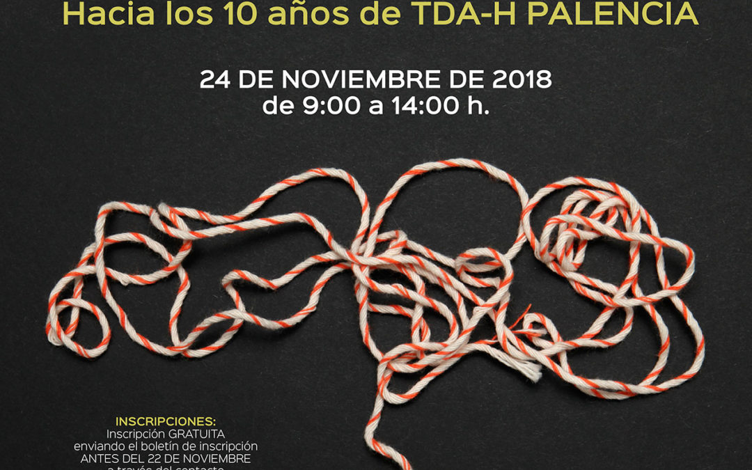 X JORNADA SOBRE TDAH EN PALENCIA: TDAH, PRESENTE Y FUTURO. Hacia los 10 años de TDA-H PALENCIA